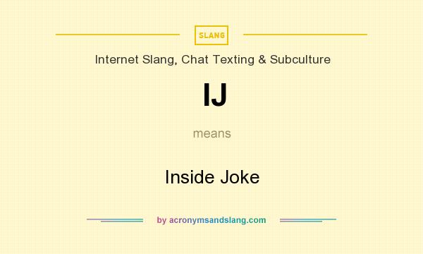 What does IJ mean? It stands for Inside Joke