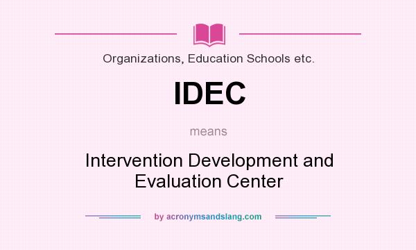 What does IDEC mean? It stands for Intervention Development and Evaluation Center