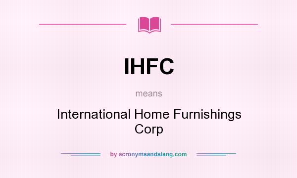 What does IHFC mean? It stands for International Home Furnishings Corp