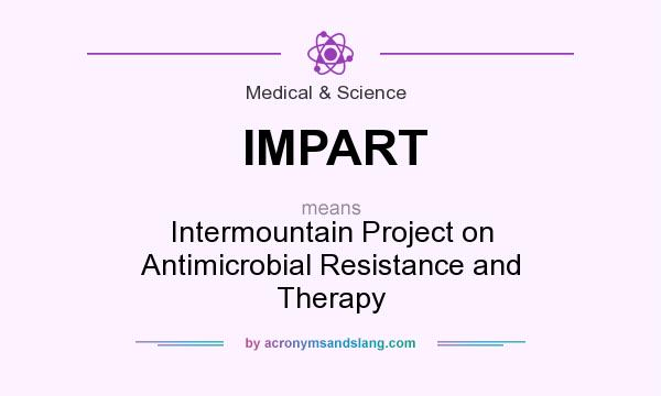 What does IMPART mean? It stands for Intermountain Project on Antimicrobial Resistance and Therapy