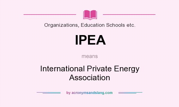 What does IPEA mean? It stands for International Private Energy Association