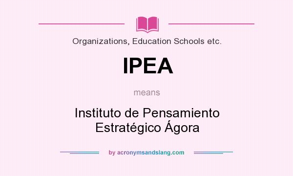 What does IPEA mean? It stands for Instituto de Pensamiento Estratégico Ágora