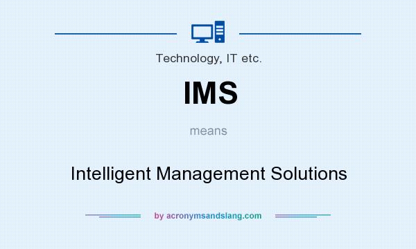 What does IMS mean? It stands for Intelligent Management Solutions