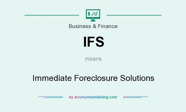 What does IFS mean? It stands for Immediate Foreclosure Solutions