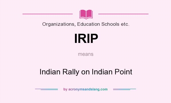 What does IRIP mean? It stands for Indian Rally on Indian Point