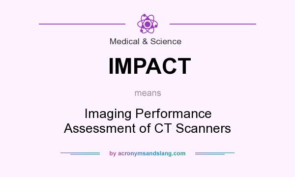 What does IMPACT mean? It stands for Imaging Performance Assessment of CT Scanners