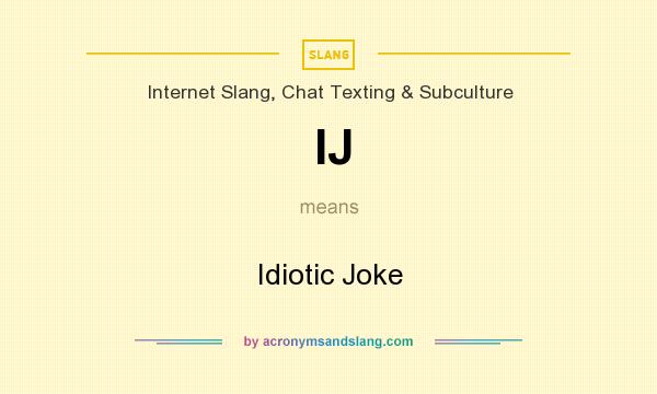 What does IJ mean? It stands for Idiotic Joke