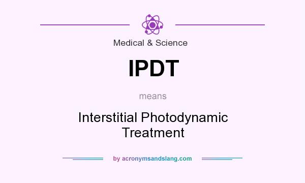 What does IPDT mean? It stands for Interstitial Photodynamic Treatment