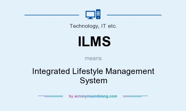 What does ILMS mean? It stands for Integrated Lifestyle Management System