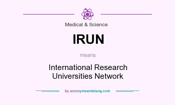 What does IRUN mean? It stands for International Research Universities Network