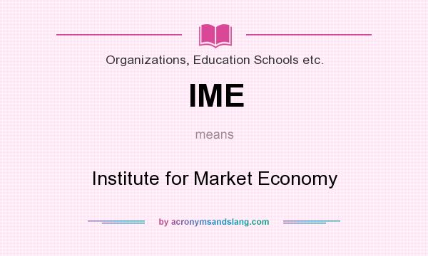 What does IME mean? It stands for Institute for Market Economy