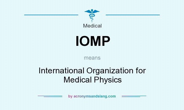 What does IOMP mean? It stands for International Organization for Medical Physics