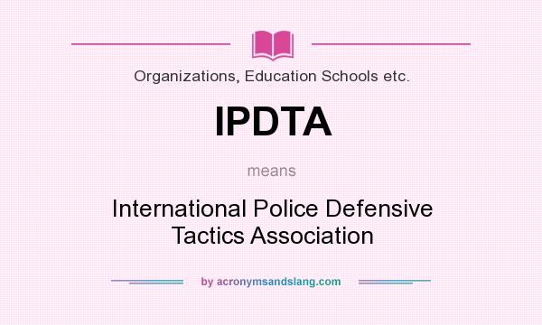What does IPDTA mean? It stands for International Police Defensive Tactics Association