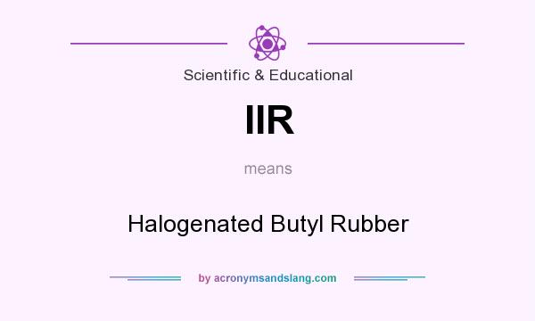 What does IIR mean? It stands for Halogenated Butyl Rubber