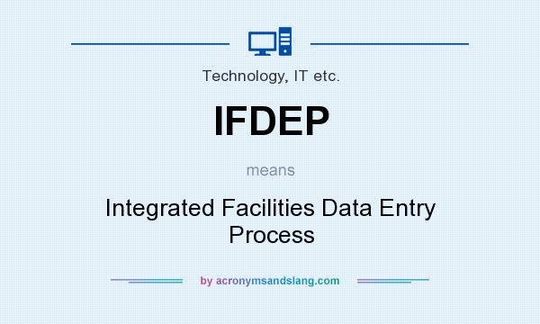 What does IFDEP mean? It stands for Integrated Facilities Data Entry Process