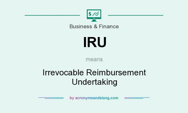 What does IRU mean? It stands for Irrevocable Reimbursement Undertaking