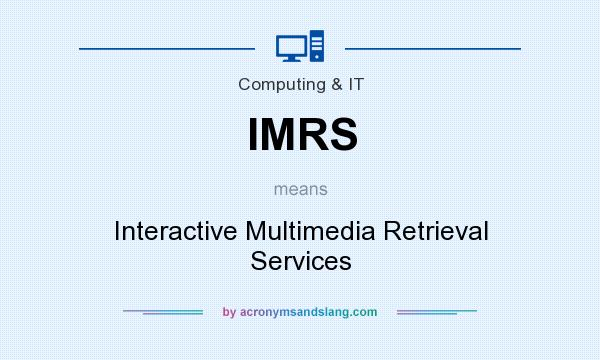 What does IMRS mean? It stands for Interactive Multimedia Retrieval Services