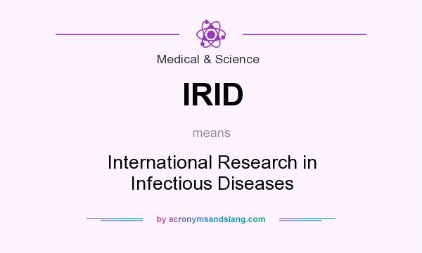 What does IRID mean? It stands for International Research in Infectious Diseases