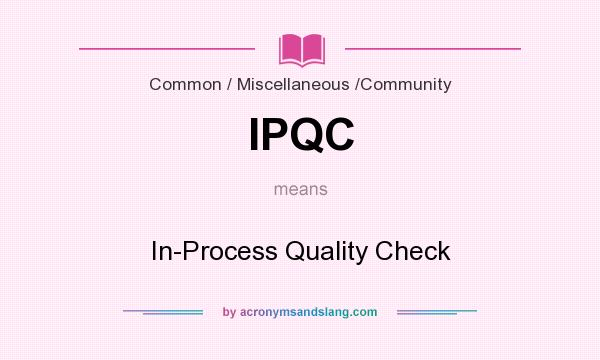 What does IPQC mean? It stands for In-Process Quality Check