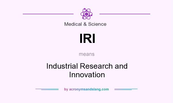 What does IRI mean? It stands for Industrial Research and Innovation