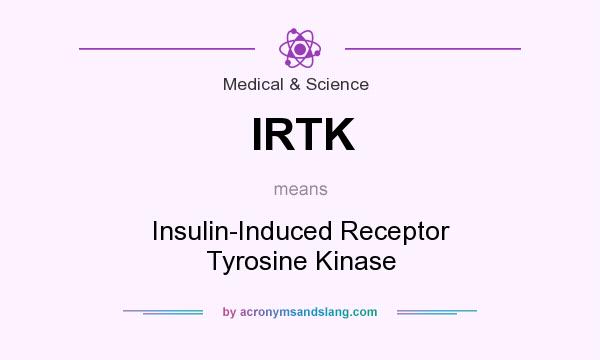 What does IRTK mean? It stands for Insulin-Induced Receptor Tyrosine Kinase