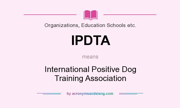 What does IPDTA mean? It stands for International Positive Dog Training Association