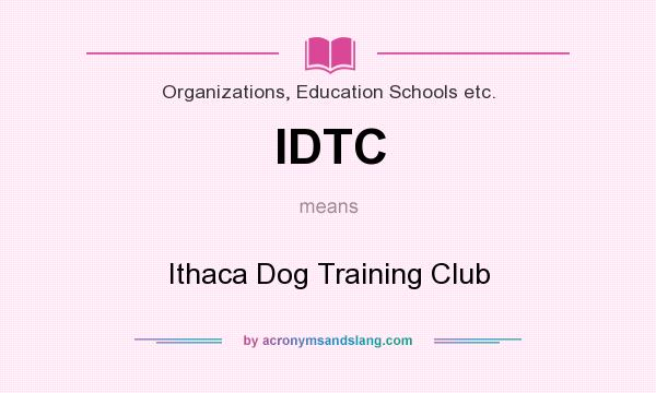 What does IDTC mean? It stands for Ithaca Dog Training Club