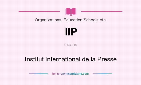 What does IIP mean? It stands for Institut International de la Presse