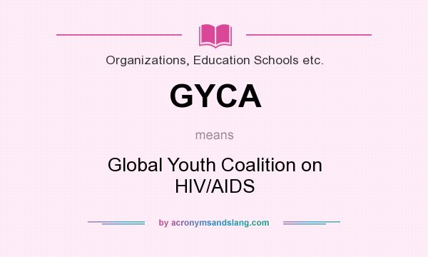 What does GYCA mean? It stands for Global Youth Coalition on HIV/AIDS