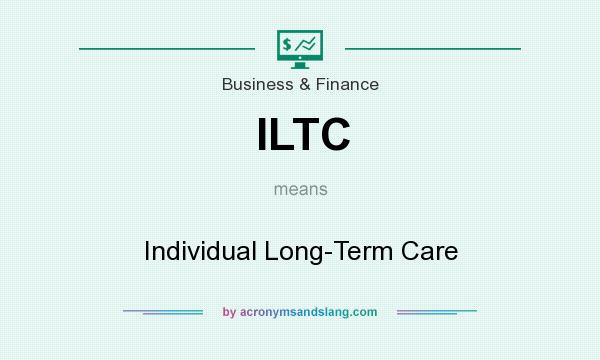 What does ILTC mean? It stands for Individual Long-Term Care