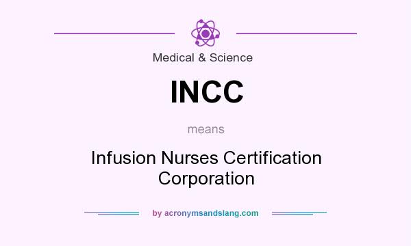 What does INCC mean? It stands for Infusion Nurses Certification Corporation