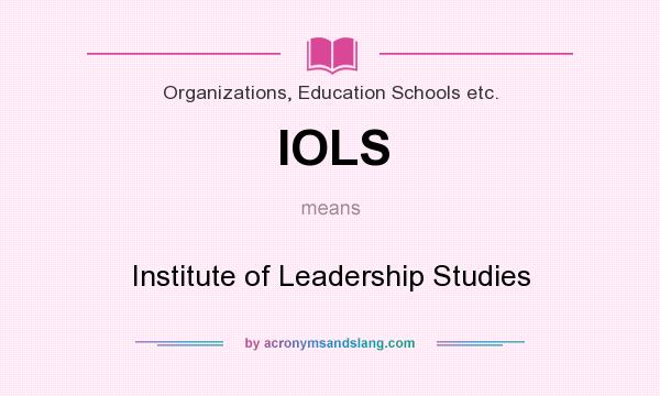 What does IOLS mean? It stands for Institute of Leadership Studies