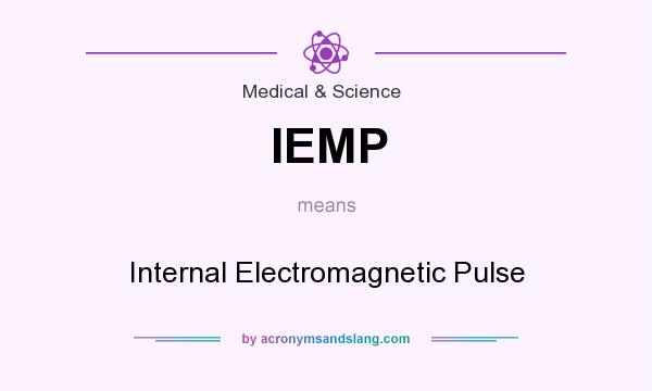 What does IEMP mean? It stands for Internal Electromagnetic Pulse