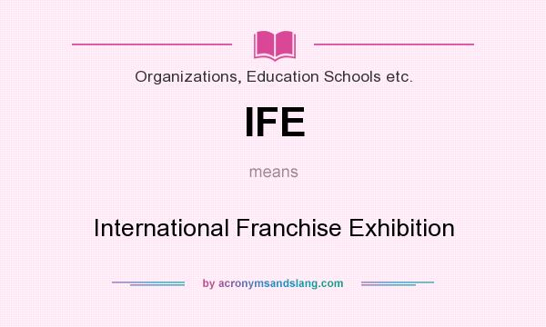 What does IFE mean? It stands for International Franchise Exhibition