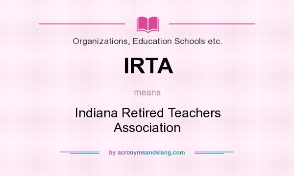 What does IRTA mean? It stands for Indiana Retired Teachers Association