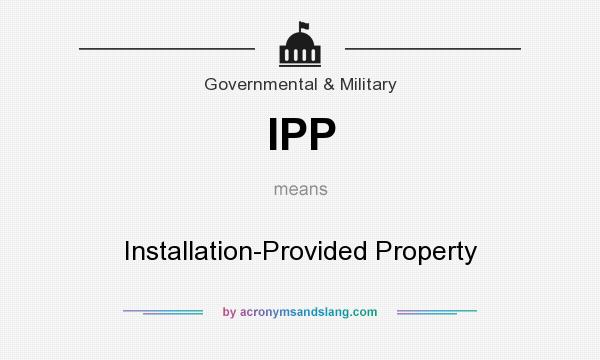 What does IPP mean? It stands for Installation-Provided Property