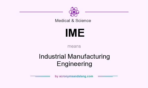 What does IME mean? It stands for Industrial Manufacturing Engineering