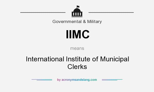 What does IIMC mean? It stands for International Institute of Municipal Clerks