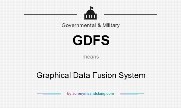 What does GDFS mean? It stands for Graphical Data Fusion System