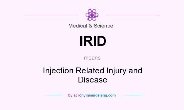 What does IRID mean? It stands for Injection Related Injury and Disease