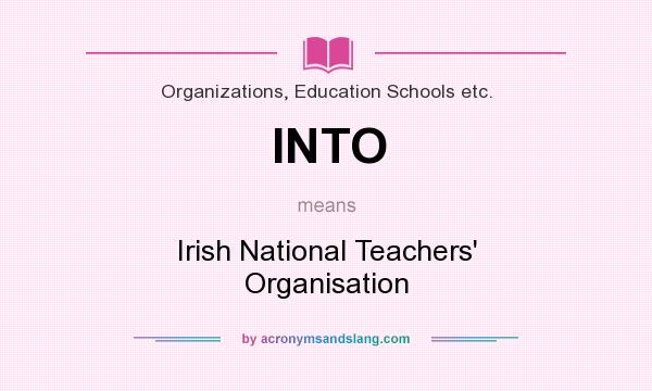 What does INTO mean? It stands for Irish National Teachers` Organisation