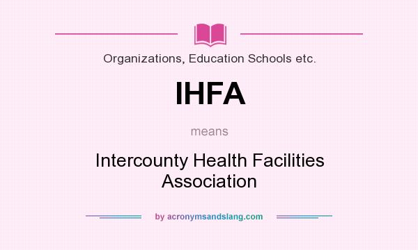 What does IHFA mean? It stands for Intercounty Health Facilities Association