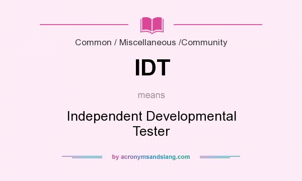 What does IDT mean? It stands for Independent Developmental Tester
