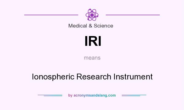 What does IRI mean? It stands for Ionospheric Research Instrument