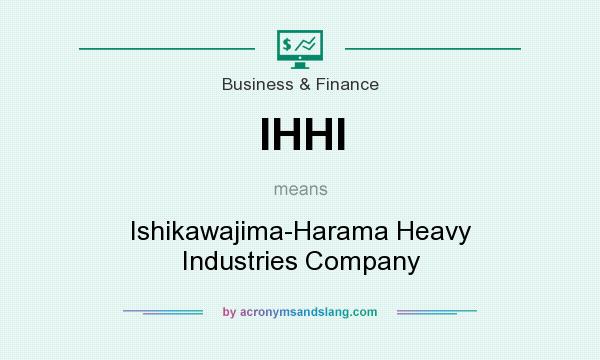 What does IHHI mean? It stands for Ishikawajima-Harama Heavy Industries Company