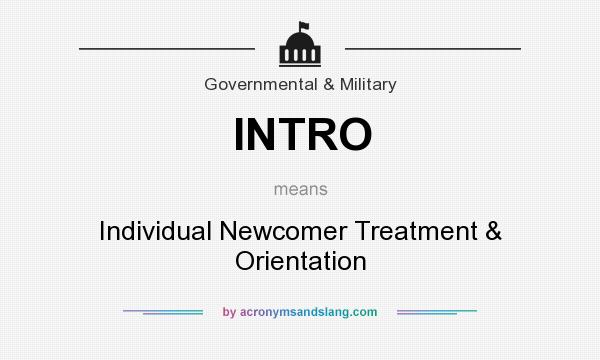 What does INTRO mean? It stands for Individual Newcomer Treatment & Orientation