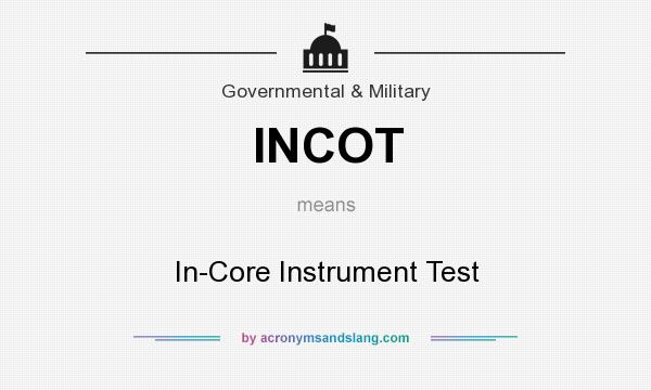 What does INCOT mean? It stands for In-Core Instrument Test