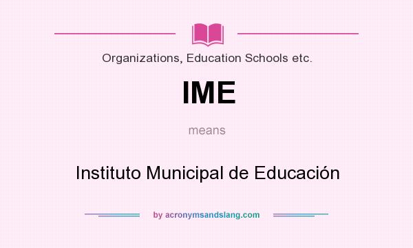 What does IME mean? It stands for Instituto Municipal de Educación