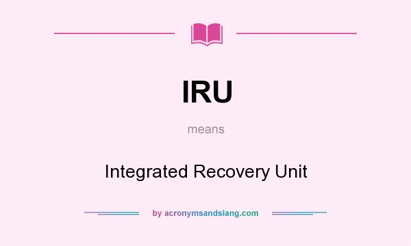 What does IRU mean? It stands for Integrated Recovery Unit