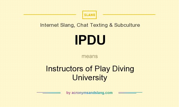 What does IPDU mean? It stands for Instructors of Play Diving University